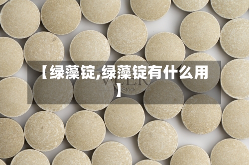 【绿藻锭,绿藻锭有什么用】
