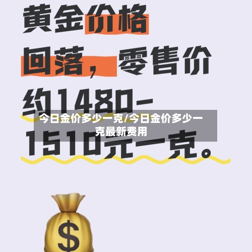 今日金价多少一克/今日金价多少一克最新费用