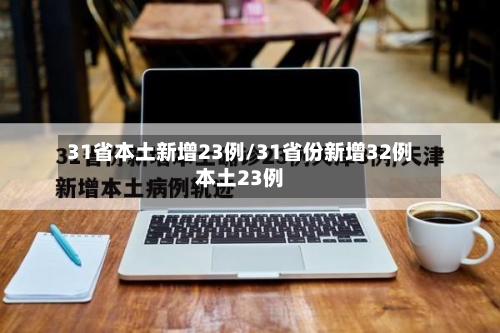 31省本土新增23例/31省份新增32例本土23例