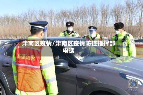 津南区疫情/津南区疫情防控指挥部电话-第2张图片