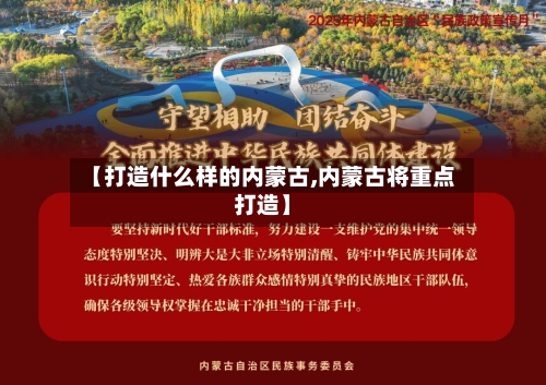 【打造什么样的内蒙古,内蒙古将重点打造】-第2张图片