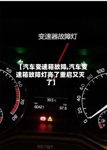 【汽车变速箱故障,汽车变速箱故障灯亮了重启又灭了】-第2张图片