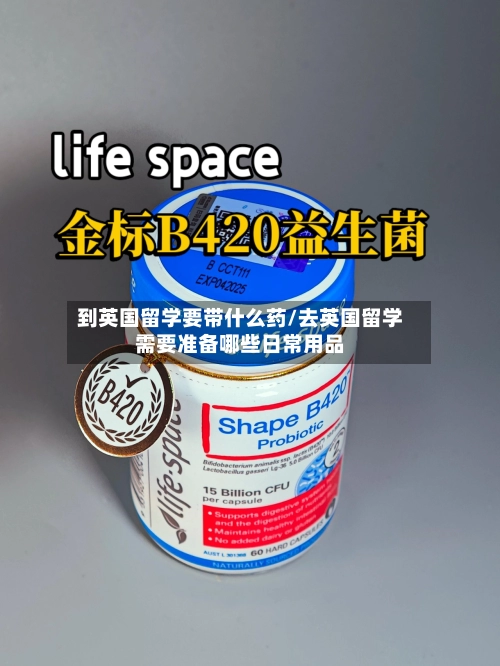 到英国留学要带什么药/去英国留学需要准备哪些日常用品-第2张图片
