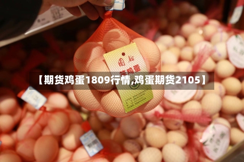 【期货鸡蛋1809行情,鸡蛋期货2105】-第2张图片