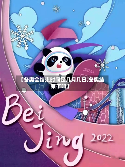 【冬奥会结束时间是几月几日,冬奥结束了吗】-第2张图片