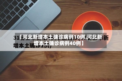 【河北新增本土确诊病例10例,河北新增本土确诊病例40例】