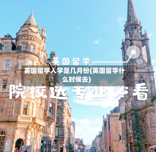 英国留学入学是几月份(英国留学什么时候去)