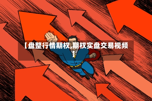 【盘整行情期权,期权实盘交易视频】-第3张图片