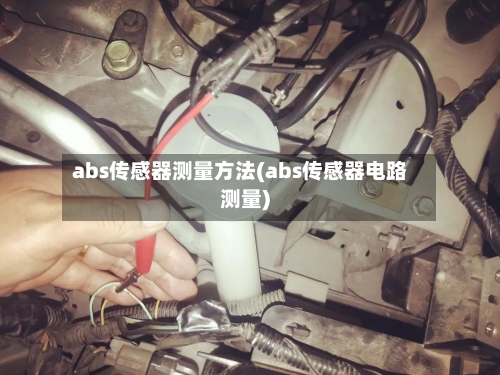 abs传感器测量方法(abs传感器电路测量)