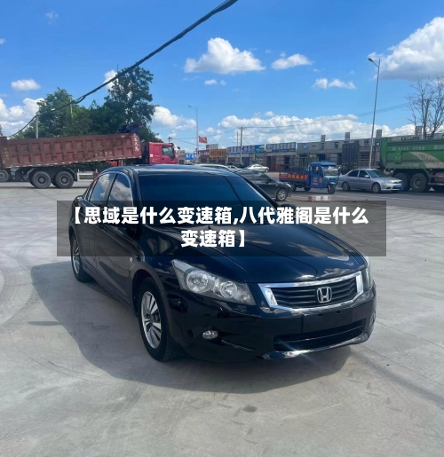 【思域是什么变速箱,八代雅阁是什么变速箱】