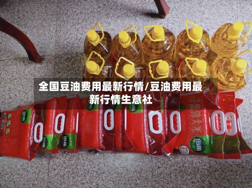 全国豆油费用最新行情/豆油费用最新行情生意社