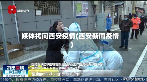 媒体拷问西安疫情(西安新闻疫情)