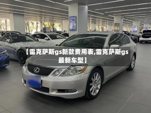 【雷克萨斯gs新款费用表,雷克萨斯gs最新车型】