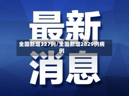 全国新增327例/全国新增2829例病例