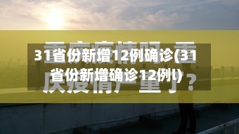 31省份新增12例确诊(31省份新增确诊12例l)