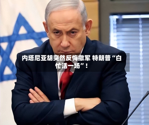内塔尼亚胡突然反悔撤军 特朗普“白忙活一场”！-第3张图片