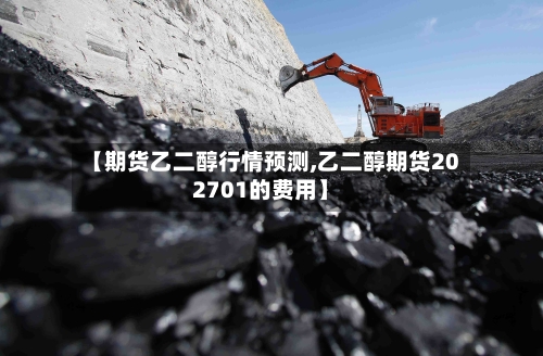【期货乙二醇行情预测,乙二醇期货202701的费用】-第2张图片
