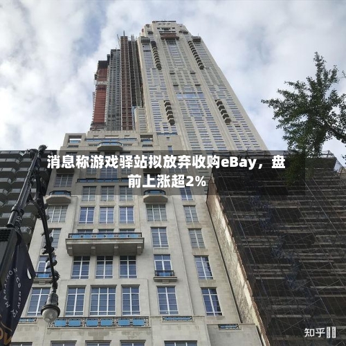 消息称游戏驿站拟放弃收购eBay	，盘前上涨超2%-第3张图片