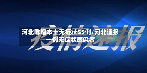 河北昨增本土无症状55例/河北通报一例无症状感染者