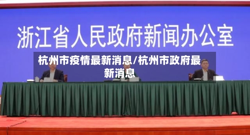 杭州市疫情最新消息/杭州市政府最新消息-第2张图片