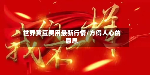 世界黄豆费用最新行情/方得人心的意思