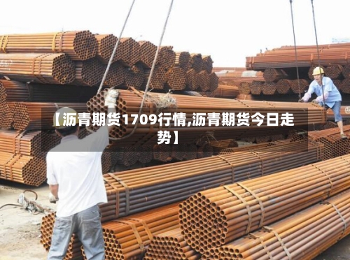 【沥青期货1709行情,沥青期货今日走势】-第2张图片