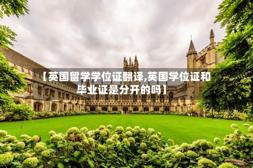 【英国留学学位证翻译,英国学位证和毕业证是分开的吗】