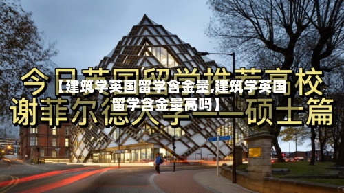 【建筑学英国留学含金量,建筑学英国留学含金量高吗】-第2张图片