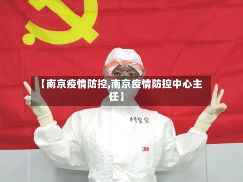 【南京疫情防控,南京疫情防控中心主任】-第3张图片