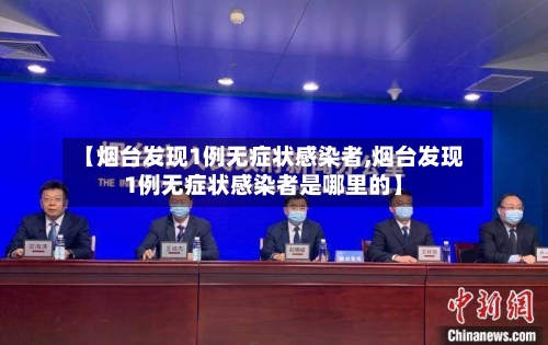 【烟台发现1例无症状感染者,烟台发现1例无症状感染者是哪里的】-第3张图片
