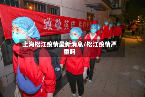 上海松江疫情最新消息/松江疫情严重吗