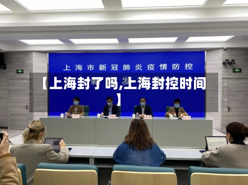 【上海封了吗,上海封控时间】-第3张图片
