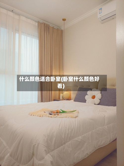 什么颜色适合卧室(卧室什么颜色好看)