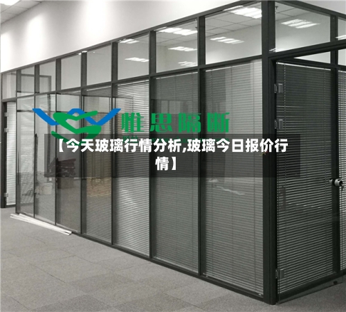 【今天玻璃行情分析,玻璃今日报价行情】
