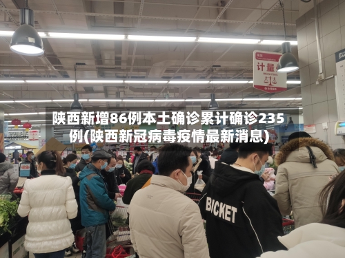 陕西新增86例本土确诊累计确诊235例(陕西新冠病毒疫情最新消息)-第3张图片