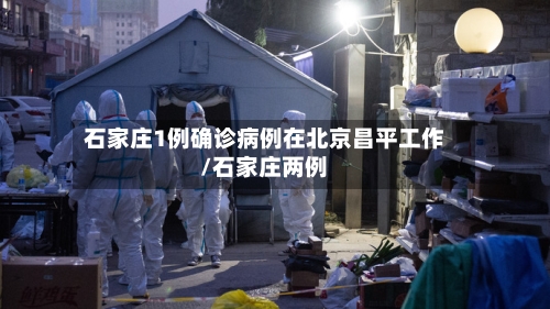 石家庄1例确诊病例在北京昌平工作/石家庄两例