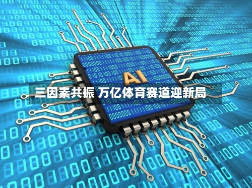 三因素共振 万亿体育赛道迎新局-第2张图片