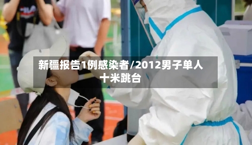 新疆报告1例感染者/2012男子单人十米跳台-第3张图片