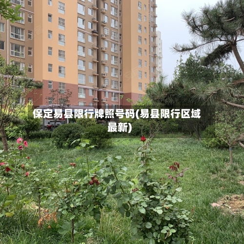 保定易县限行牌照号码(易县限行区域最新)-第2张图片