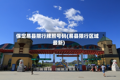 保定易县限行牌照号码(易县限行区域最新)