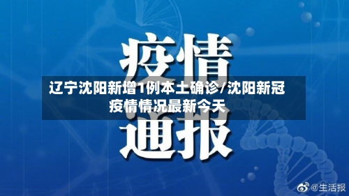 辽宁沈阳新增1例本土确诊/沈阳新冠疫情情况最新今天