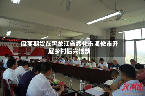 徽商期货在黑龙江省绥化市海伦市开展乡村振兴活动-第2张图片