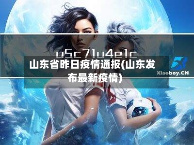 山东省昨日疫情通报(山东发布最新疫情)