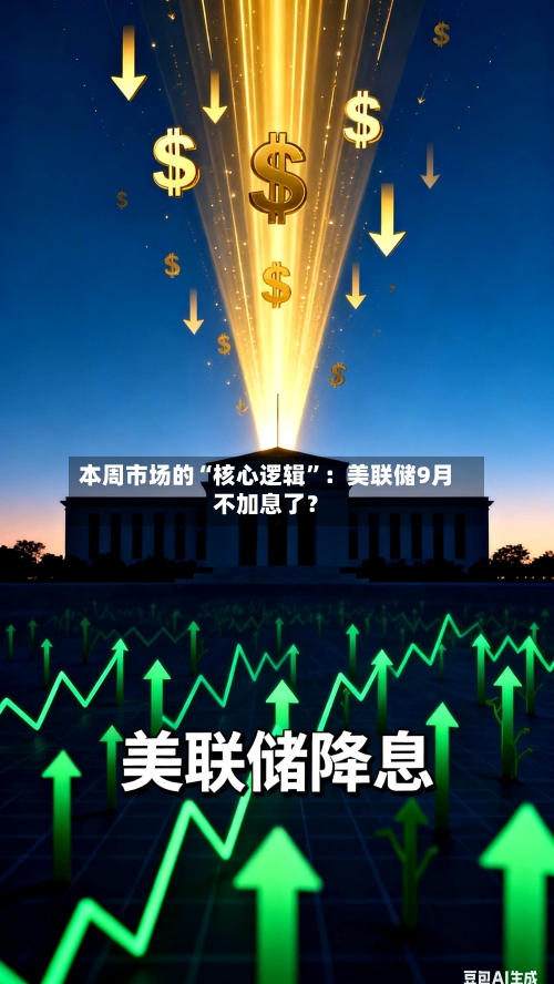 本周市场的“核心逻辑”：美联储9月不加息了？