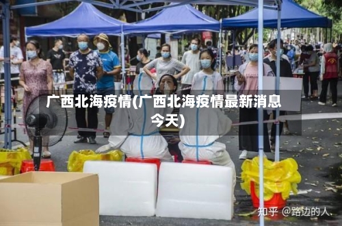 广西北海疫情(广西北海疫情最新消息今天)