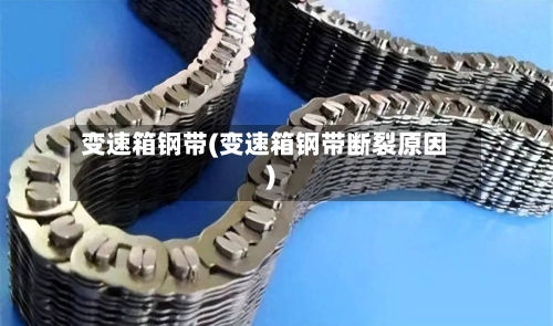 变速箱钢带(变速箱钢带断裂原因)