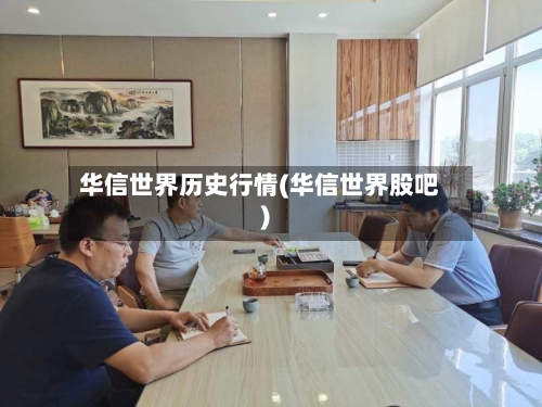 华信世界历史行情(华信世界股吧)-第2张图片