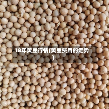 18年黄豆行情(黄豆费用的走势)-第2张图片