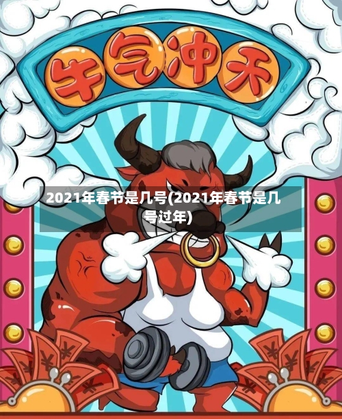 2021年春节是几号(2021年春节是几号过年)-第2张图片
