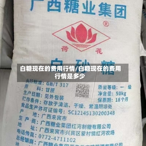 白糖现在的费用行情/白糖现在的费用行情是多少-第3张图片
